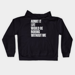 Admit It Life Would Be Boring Without Me Kids Hoodie